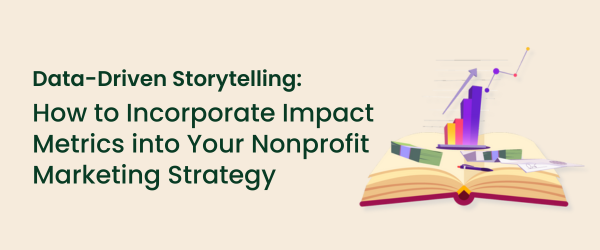 Data-Driven Storytelling How to Incorporate Impact Metrics into Your Nonprofit Marketing Strategy_Header-1