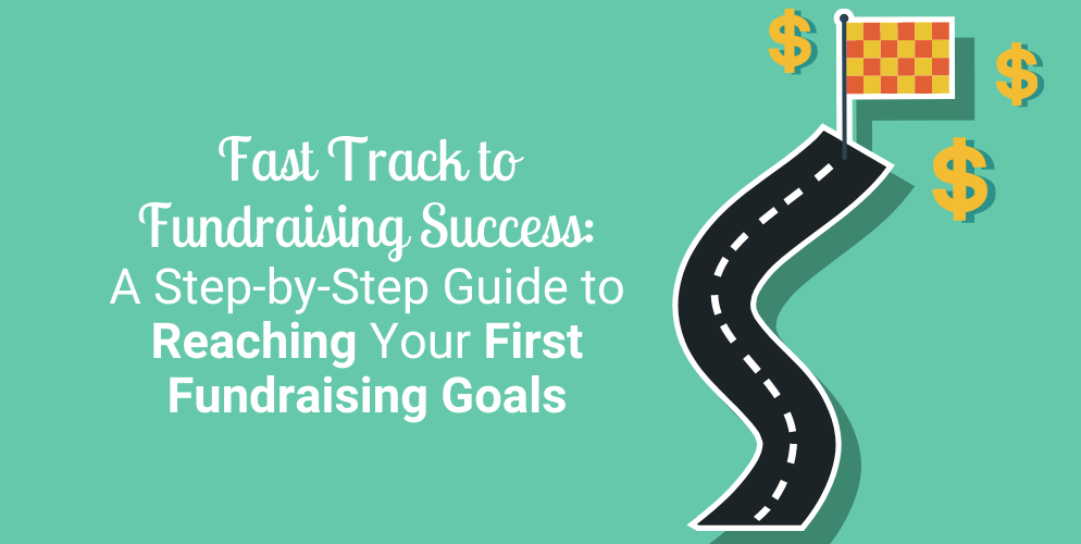 Fast Track to Fundraising Success A Step-by-Step Guide to Reaching Your First Fundraising Goals_Header