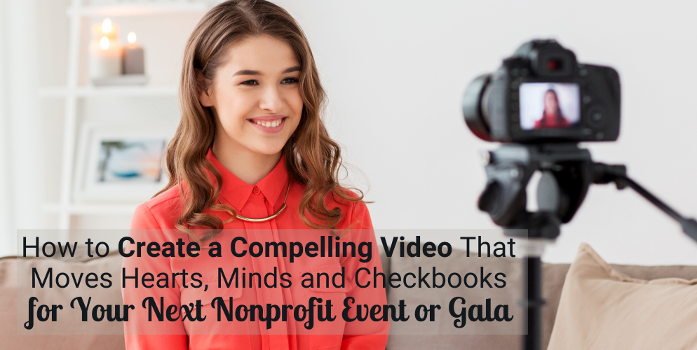 How to Create a Compelling Video That Moves Hearts, Minds and Checkbooks for Your Next Nonprofit Event or Gala - Webinar Header