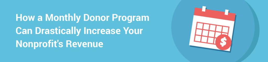 How a Monthly Donor Program Can Drastically Increase Your Nonprofit's Revenue