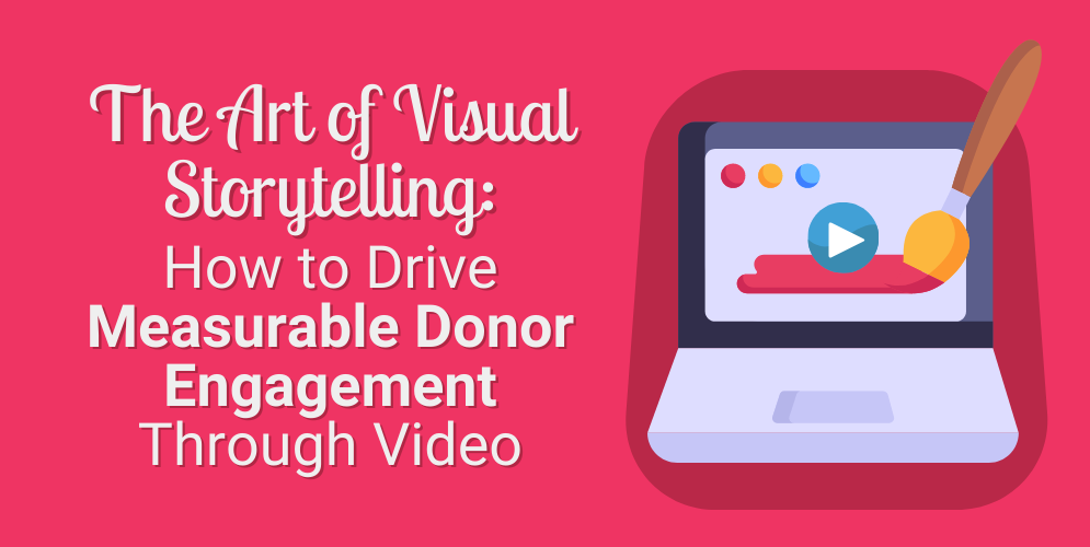 The Art of Visual Storytelling How to Drive Measurable Donor Engagement Through Video_Webinar Header-1