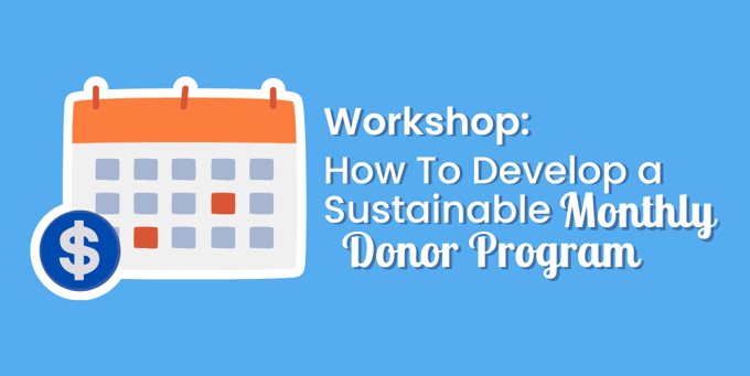 Webinar Header sponsored by - Six Hour Interactive Workshop How To Develop a Sustainable Monthly Donor Program