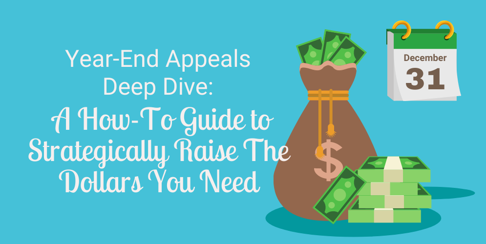 Year-End Appeals Deep Dive A How-To Guide to Strategically Raise The Dollars You Need_Header-1